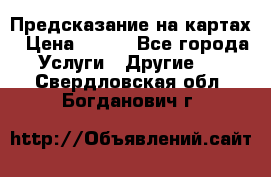 Предсказание на картах › Цена ­ 200 - Все города Услуги » Другие   . Свердловская обл.,Богданович г.